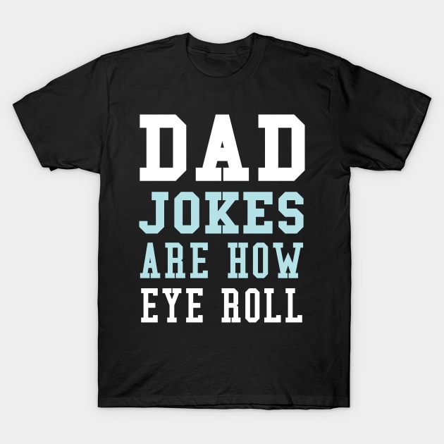 Dad Jokes are How Eye Roll - Gift for Fathers day T-Shirt by  Funny .designs123